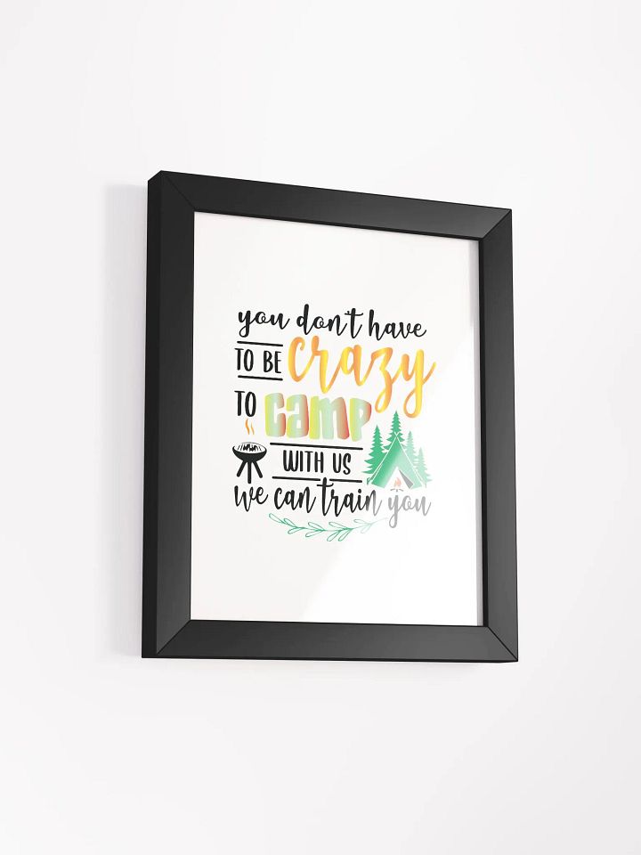 You don’t have to be crazy to camp with us. Eco-Friendly Matte Poster Art product image (11)