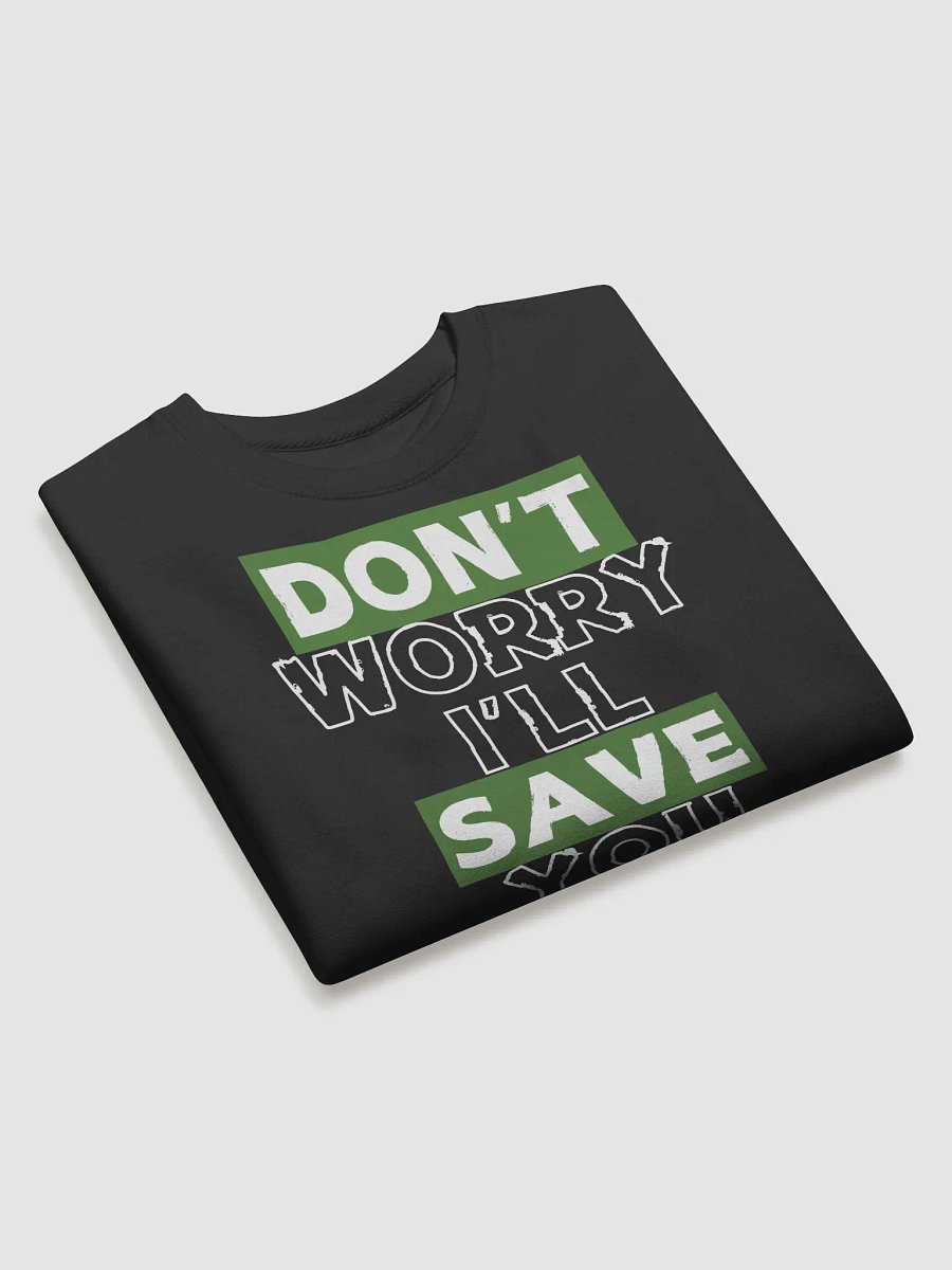 Don't Worry I'll Save You Sweat Shirt product image (13)