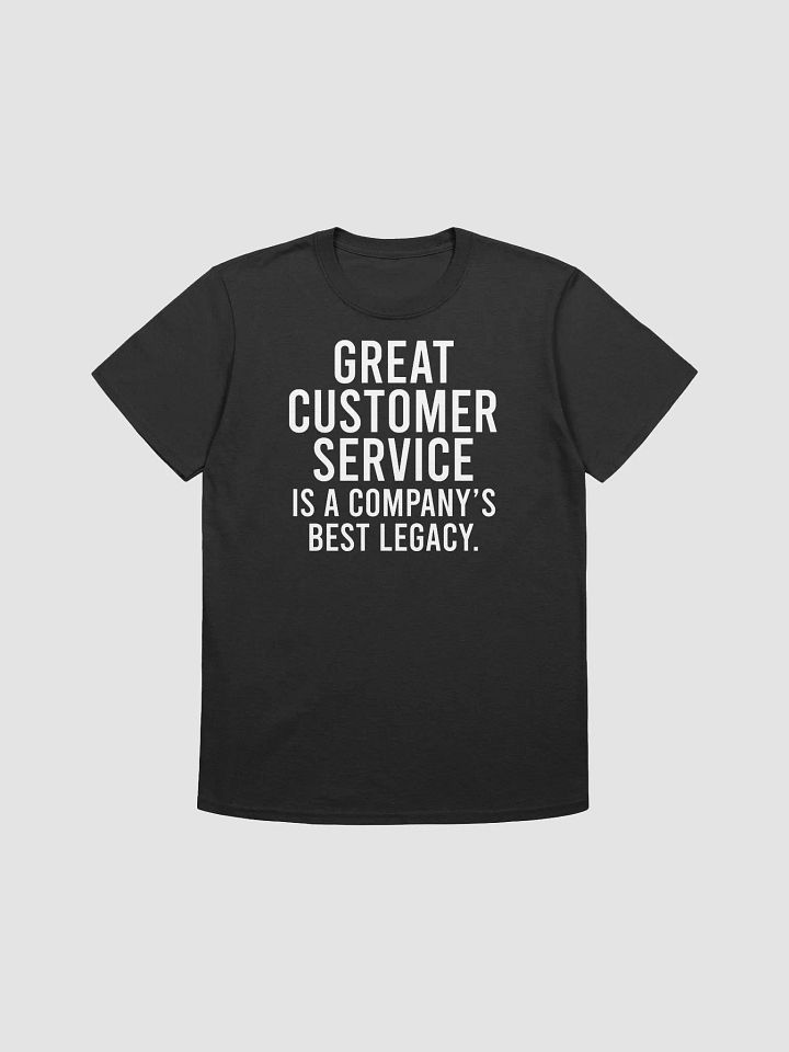 Great customer service is a company’s best legacy. - Unisex T-shirt product image (1)
