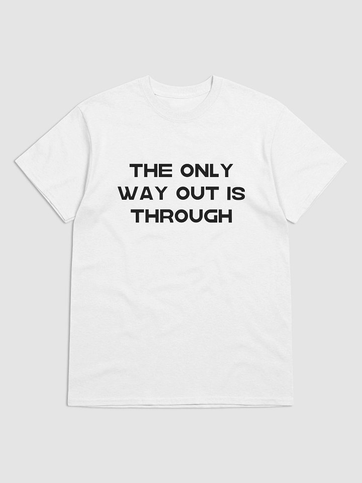 THE ONLY WAY OUT IS THROUGH T-Shirt product image (2)