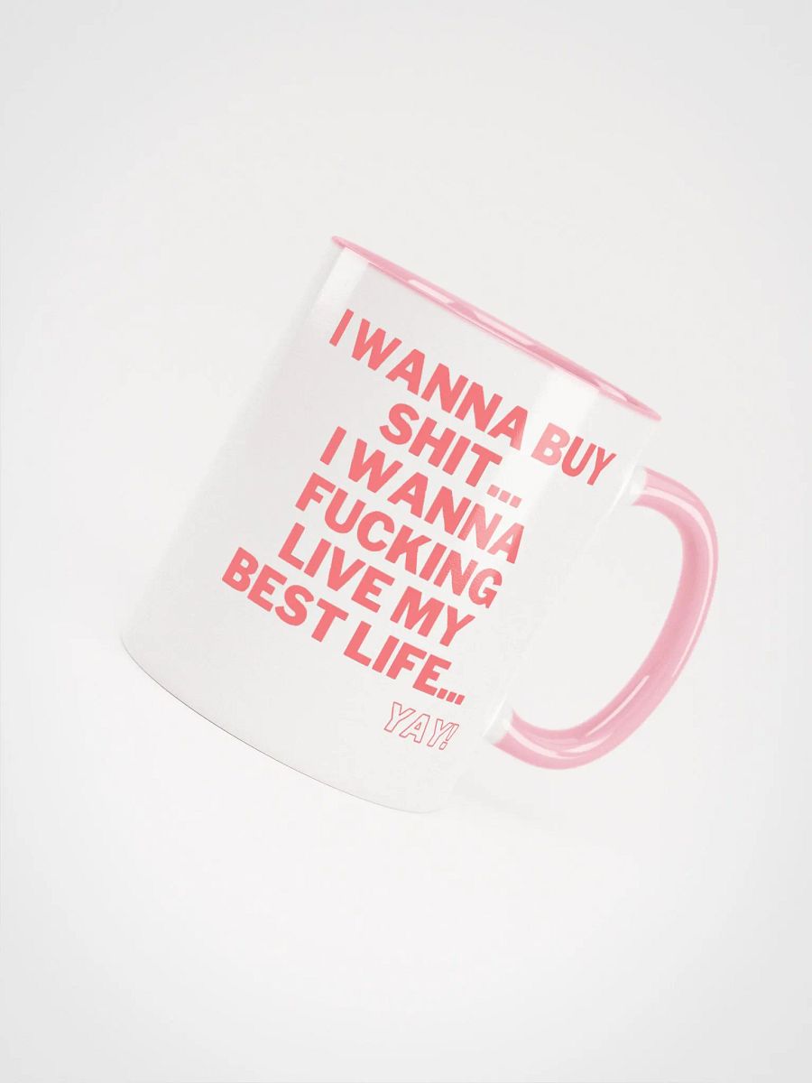 I wanna buy shit... I wanna fucking live my best life...YAY mug product image (4)