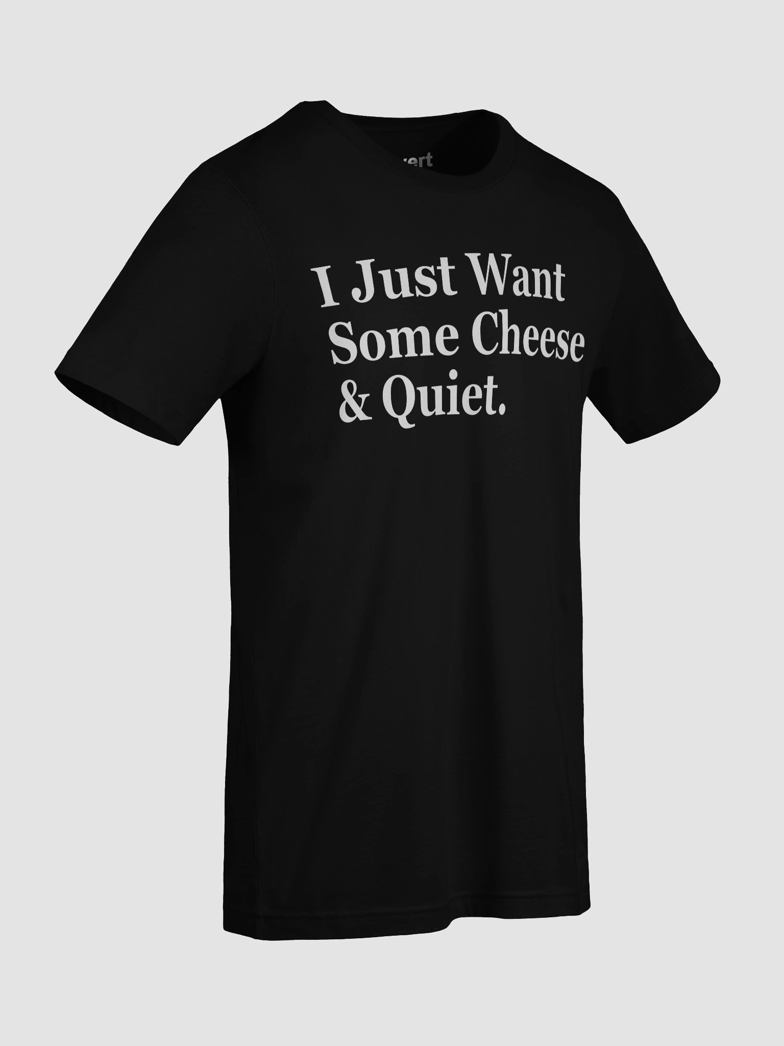 I Just Want Some Cheese & Quiet. Unisex T-Shirt product image (9)
