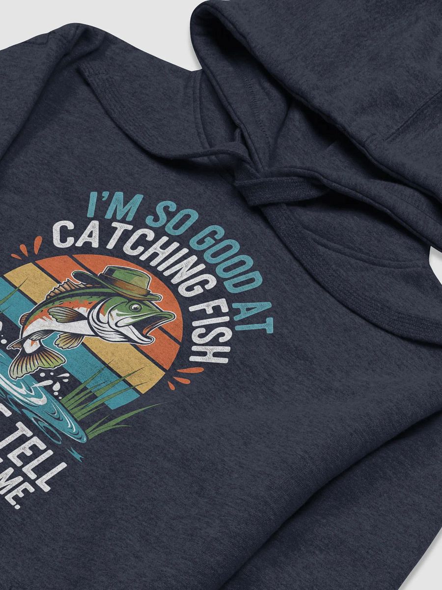 I'm So Good At Catching Fish That The Fish Tell Stories hoodie product image (19)