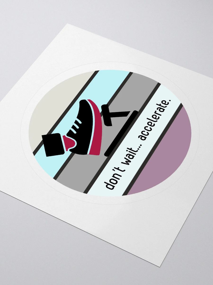 Don't Wait... Accelerate. Kiss Cut Stickers product image (7)