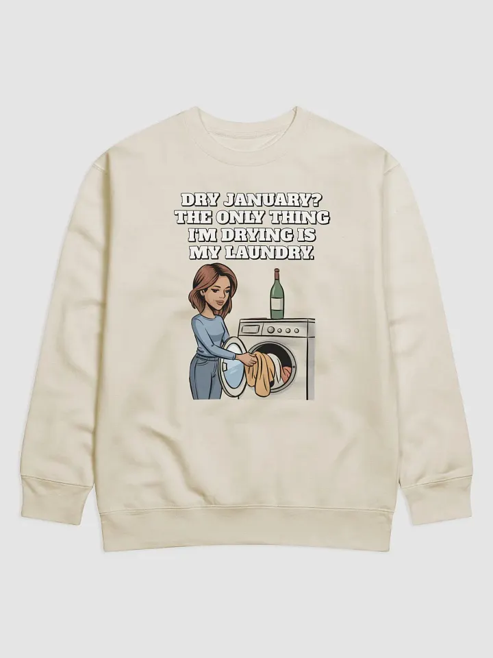 Dry January? The Only Thing I'm Drying Is My Laundry. Funny Sweatshirt product image (6)