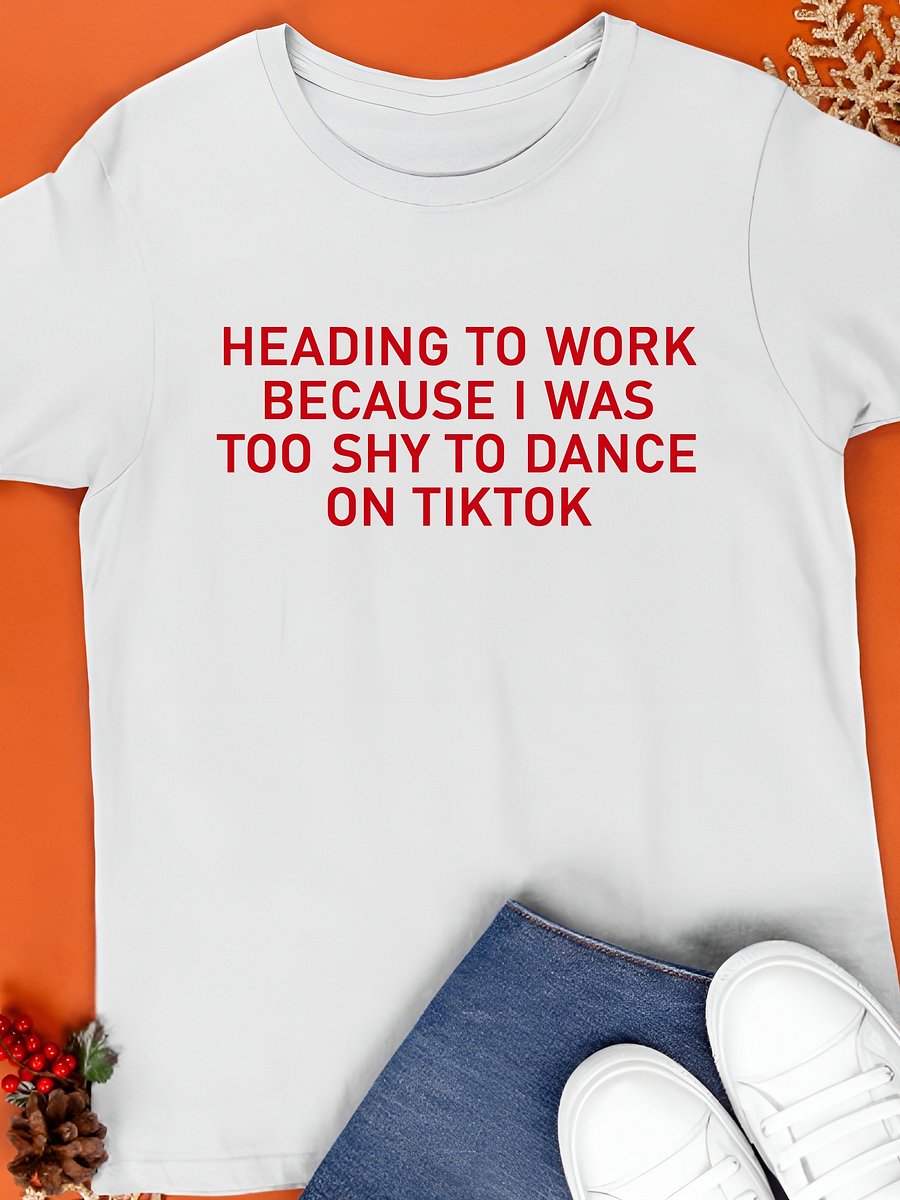 Heading to work because I was too shy to dance on Tiktok T-Shirt product image (1)
