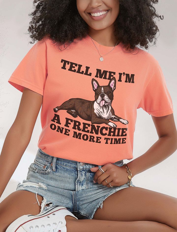Tell Me I’m a Frenchie One More Time T-Shirt of a Boston Terrier(Brindle) | Funny T-Shirt for Bostie Paw-rents product image (24)