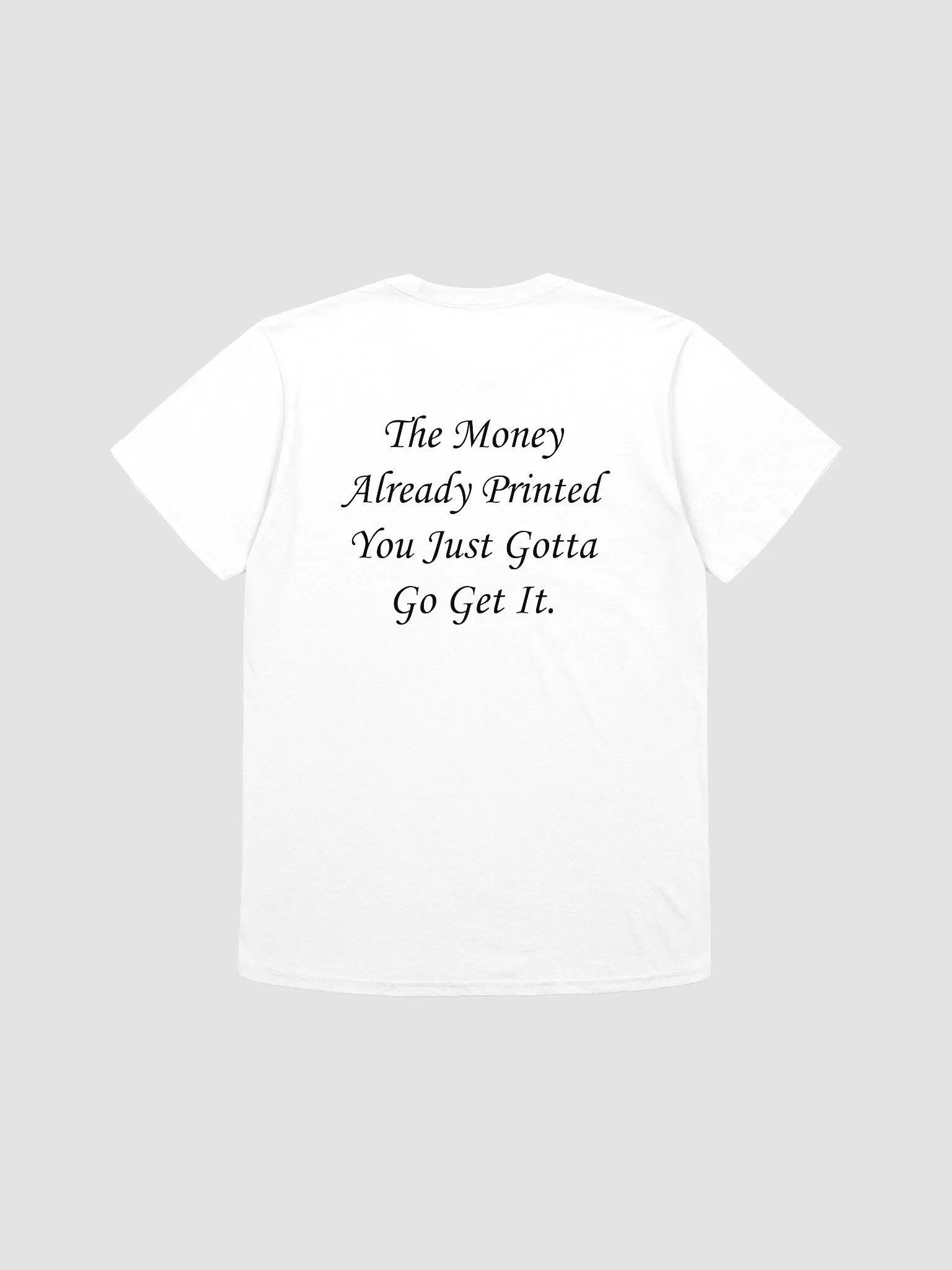 The Money Already Printed You Just Gotta Go Get It. T-Shirt product image (1)