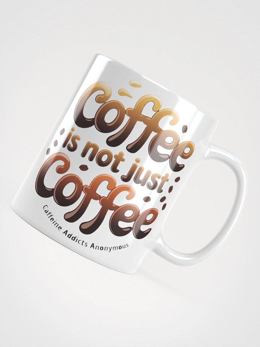"Coffee is not Just Coffee - Caffeine Addicts Anonymous" #Humorous Glossy White Mug product image (12)
