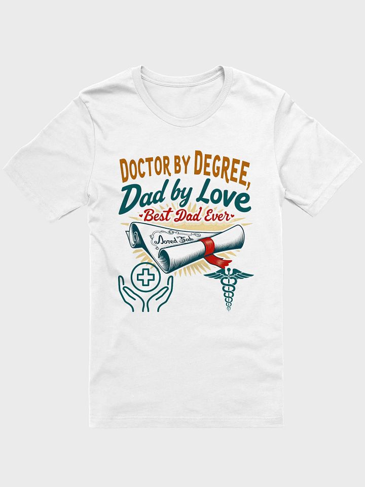 Doctor by Degree, Dad by Love T-Shirt product image (5)