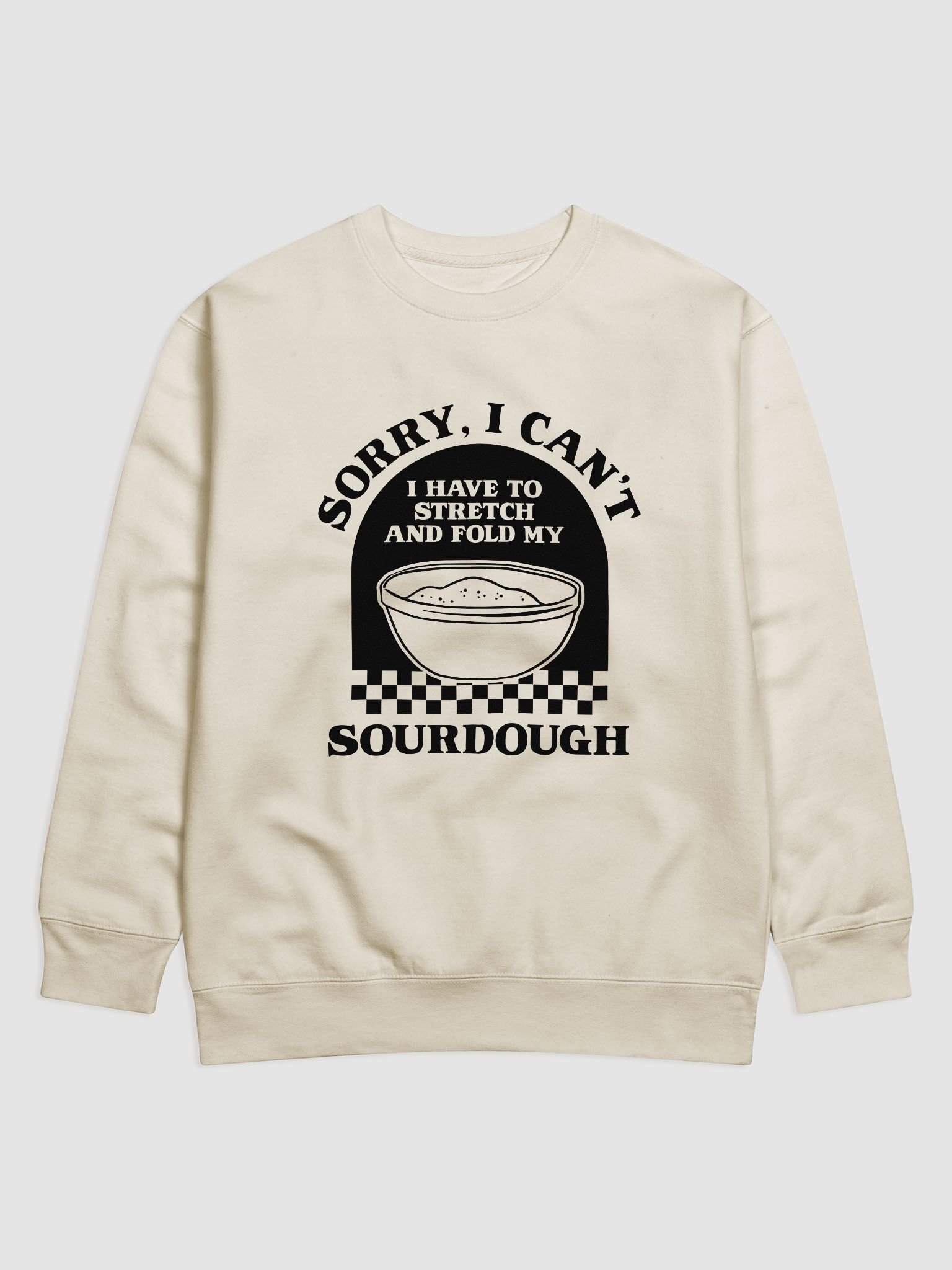 Sorry I can't I have to stretch and fold my Sourdough Sweatshirt product image (2)