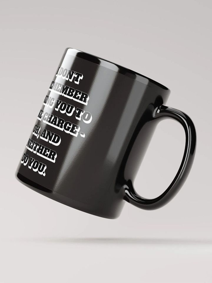 I Don't Remember Asking You To Take Charge Black Mug product image (3)