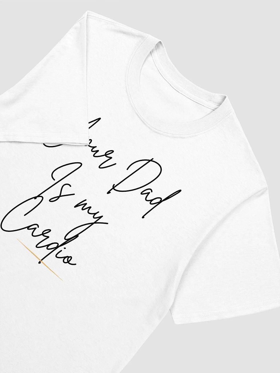 Your Dad Is My Cardio Unisex T-Shirt V7 product image (8)