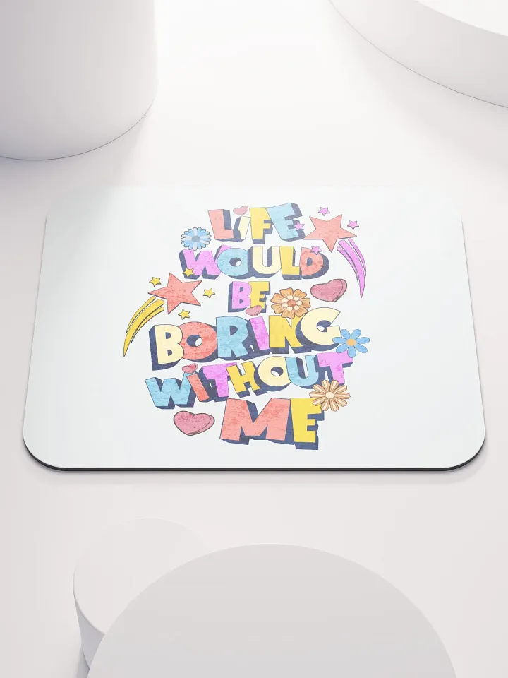 Life Would Be Boring Without Me Vibrant Life Mouse Pad product image (1)