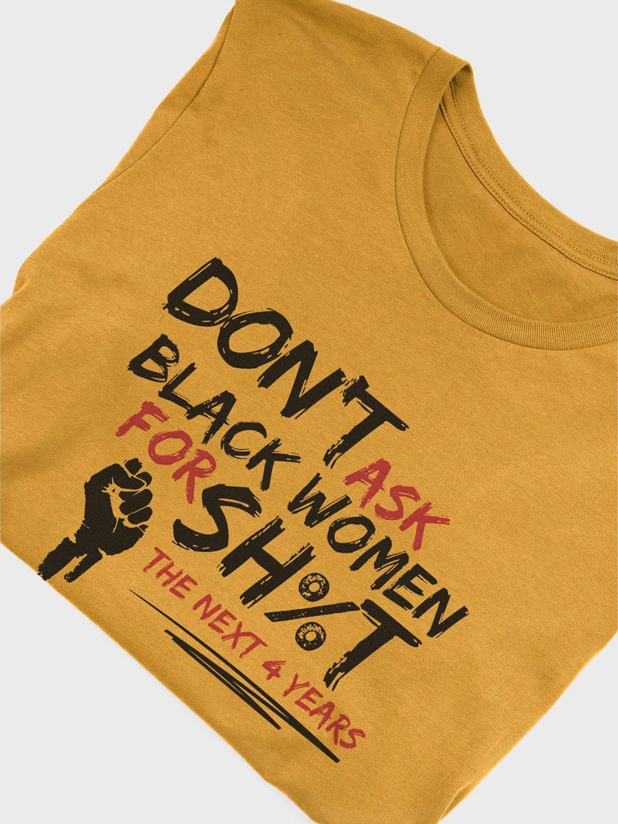 Don’t Ask Black Women for Sh%t for the Next 4 Years Tee product image (4)