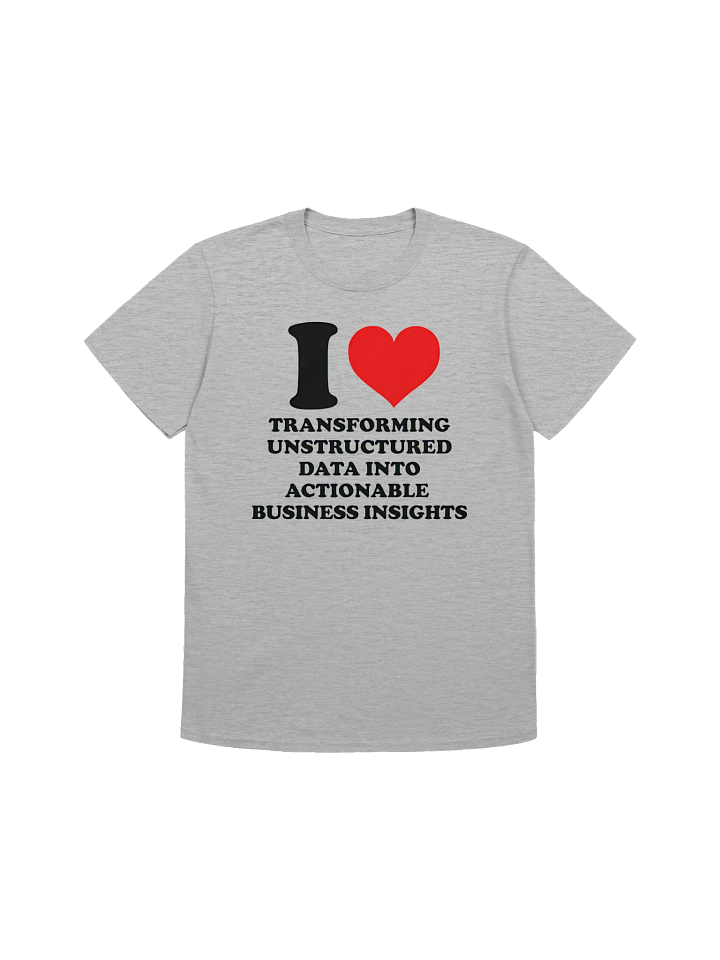 I Love Transforming Unstructured Data Into Actionable Business Insights T-shirt product image (1)