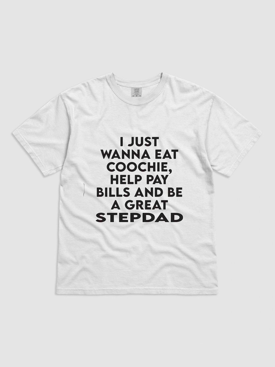 I JUST WANNA EAT COOCHIE, HELP PAY BILLS AND BE A GREAT STEPDAD T-SHIRT product image (4)
