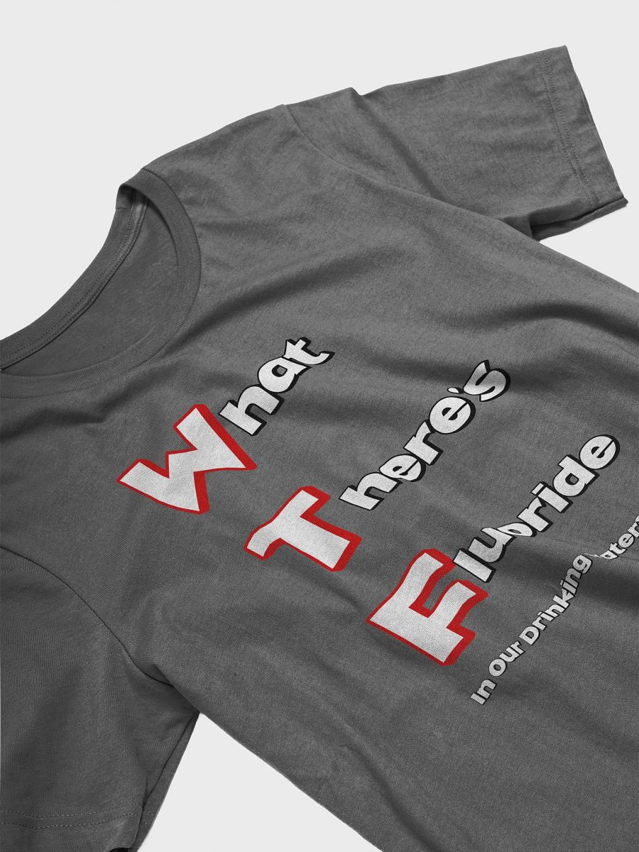 What There's Fluoride In Our Drinking Water? Political Humor T-shirt product image (68)