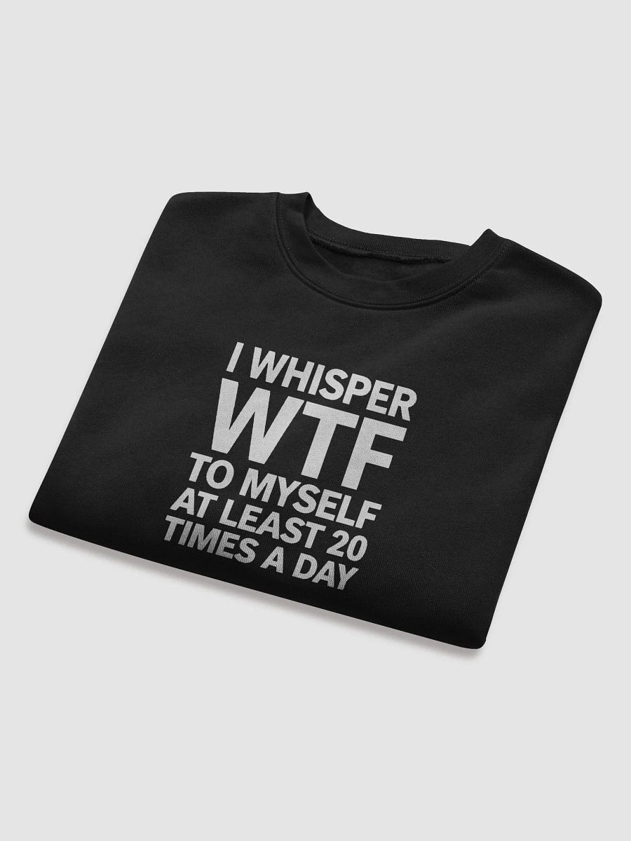 I Whisper Wtf to Myself At Least 20 Times A Day product image (36)