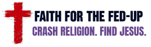 Faith for the Fed-Up