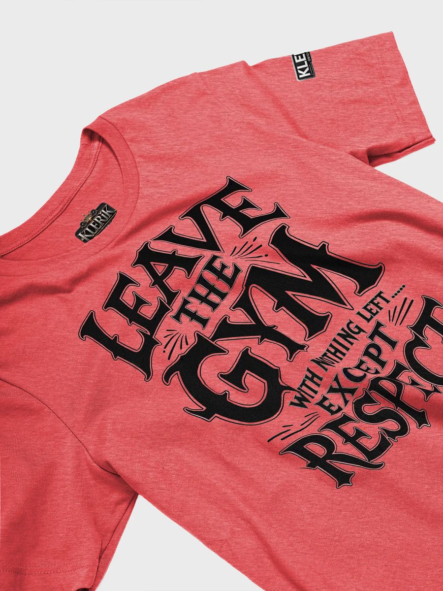 Leave the Gym With nothing left except respect T-Shirt product image (28)