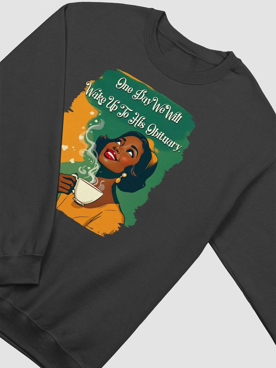 One Day We Will Wake Up To His Obituary Sweatshirt product image (3)