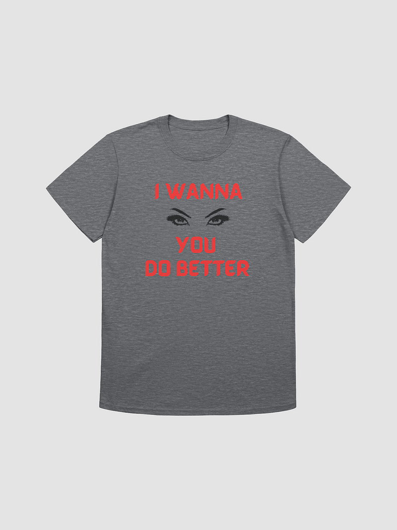 I WANNA SEE YOU DO BETTER Unisex Tee