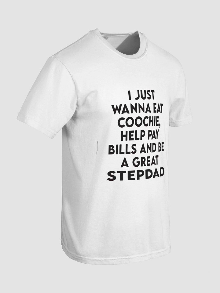 I JUST WANNA EAT COOCHIE, HELP PAY BILLS AND BE A GREAT STEPDAD T-SHIRT product image (2)