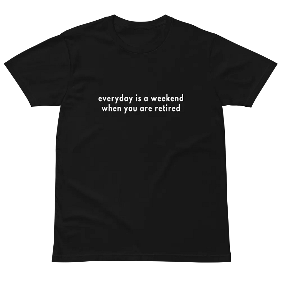 everyday is a weekend when you are retired Unisex Premium T-Shirt product image (2)