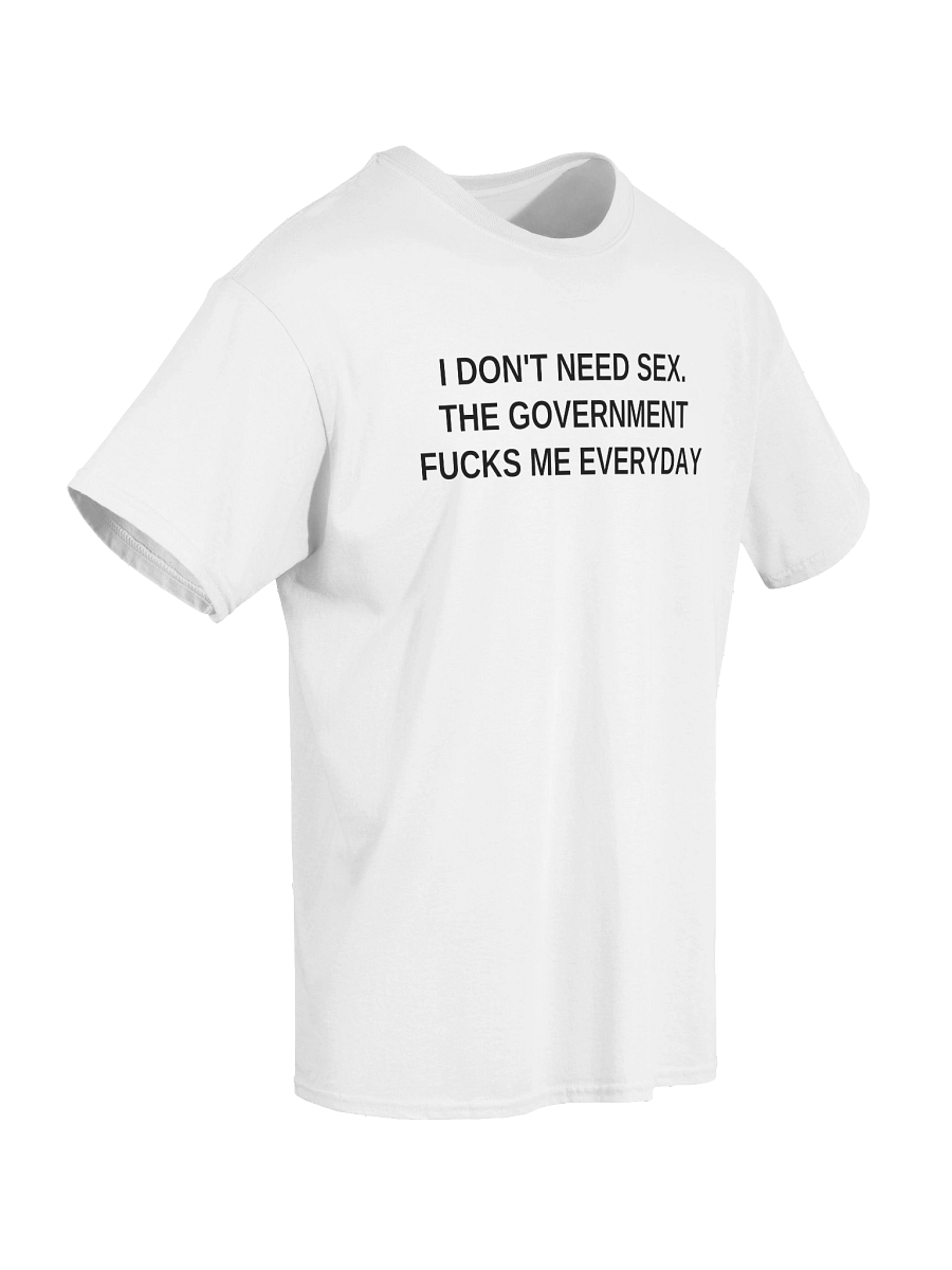 I don't Need Sex The Government Fucks Me Everyday T-Shirt product image (20)