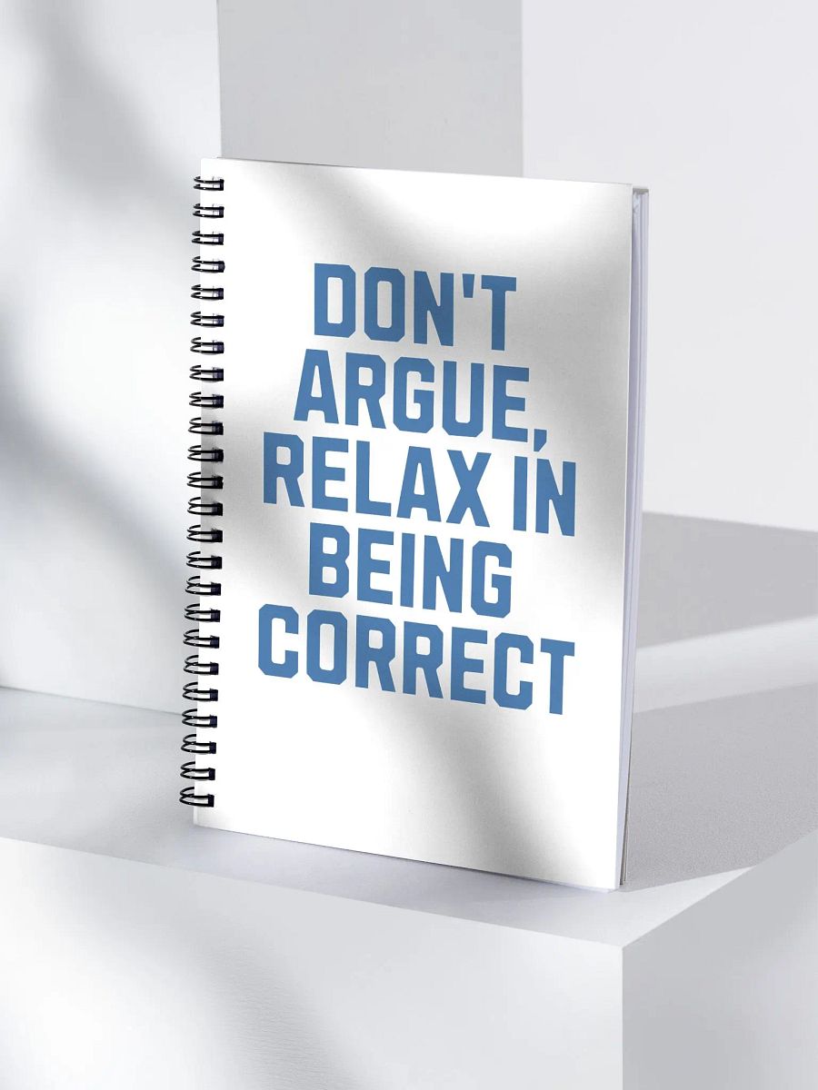 Don't Argue, Relax In Being Correct - Funny Inspirational Spiral Notebook product image (3)