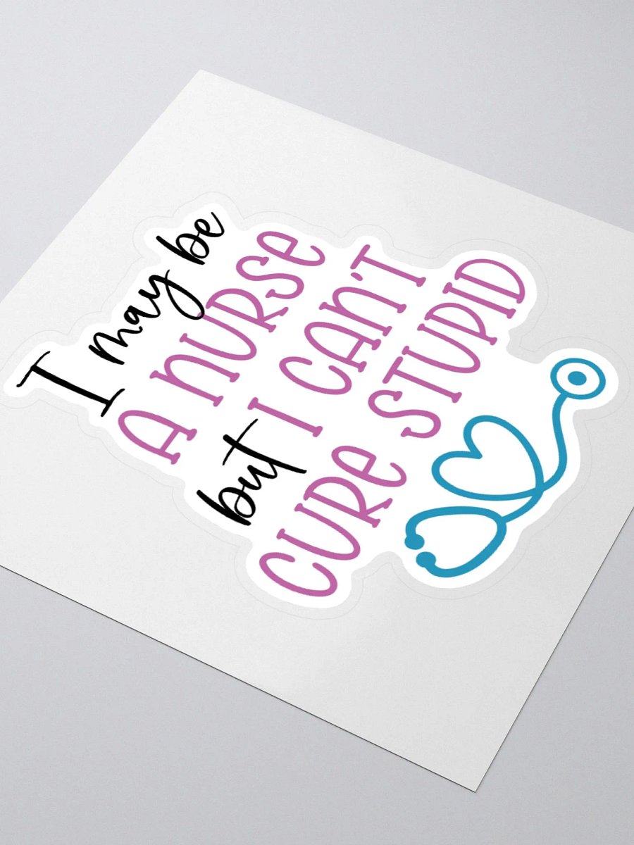 I May Be a Nurse, But I Can’t Cure Stupid Sticker product image (8)