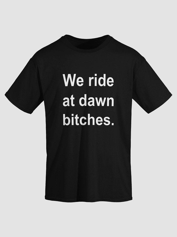 We ride at dawn bitches. T-Shirt product image (1)