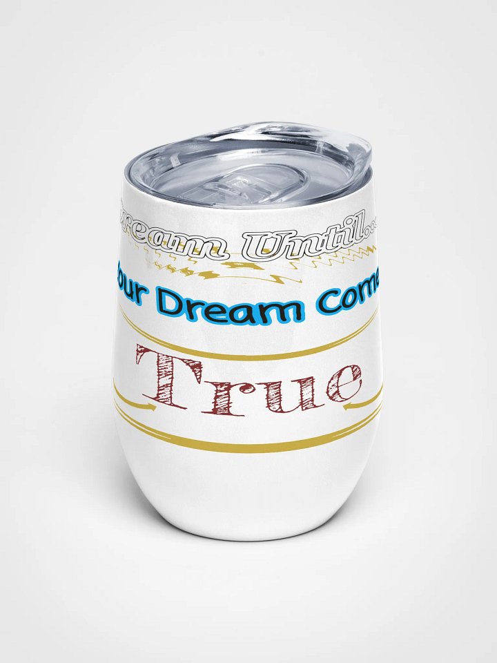 Dream Until.. Your Dream Comes True - White - Wine Tumbler product image (1)