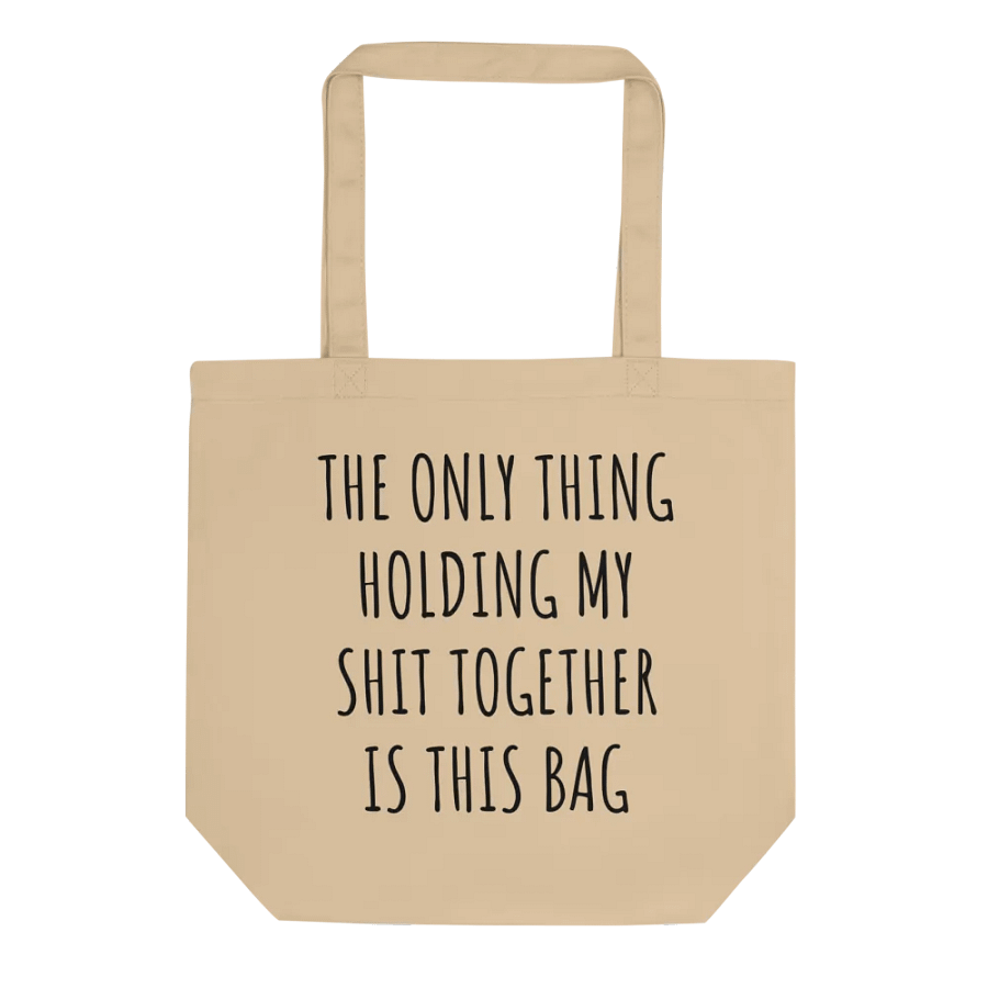 THE ONLY THING HOLDING MY SHIT TOGETHER IS THIS BAG product image (1)