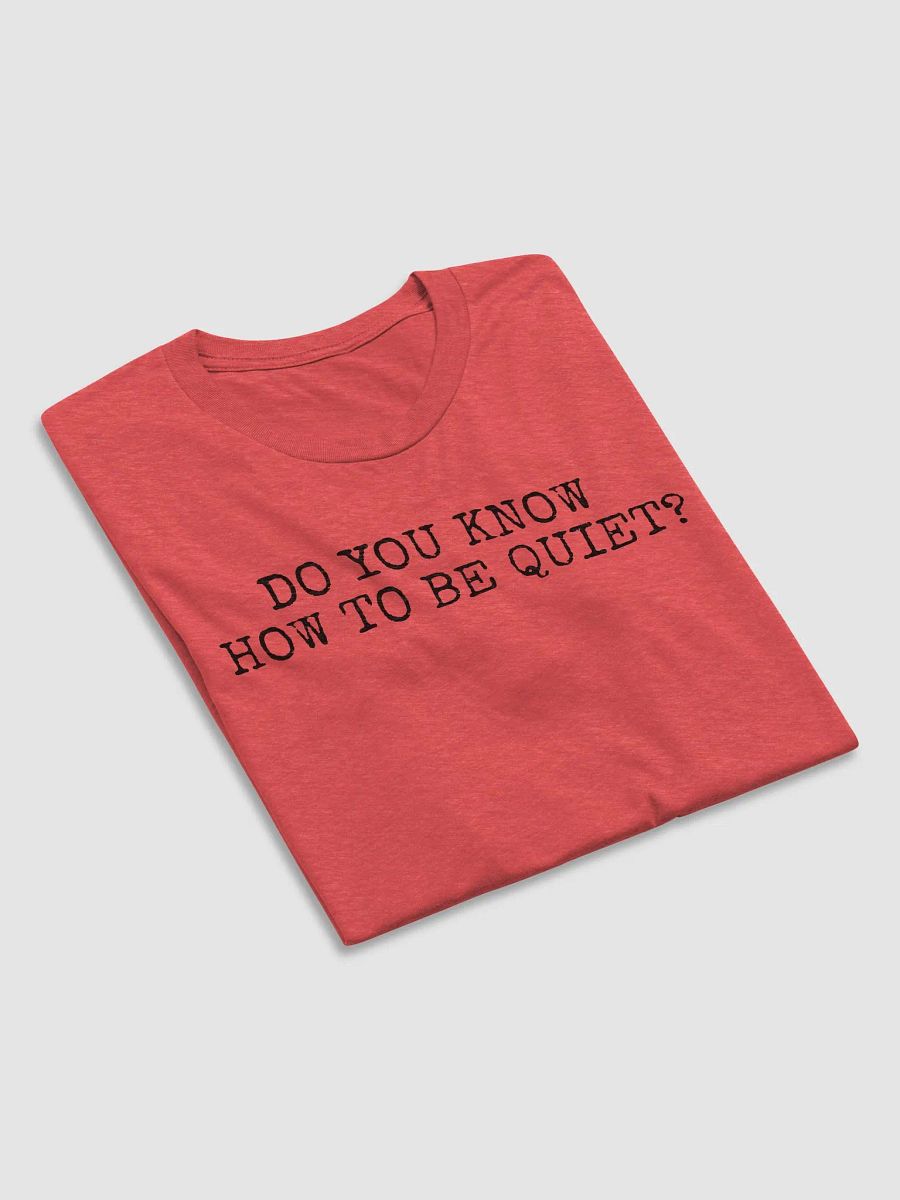 Do you know how to be Quiet? T-Shirt (B) product image (6)