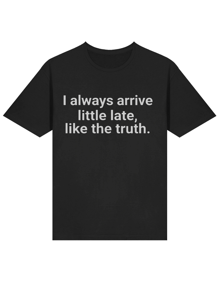 I Always Arrive Little Late Like The Truth Shirt product image (2)