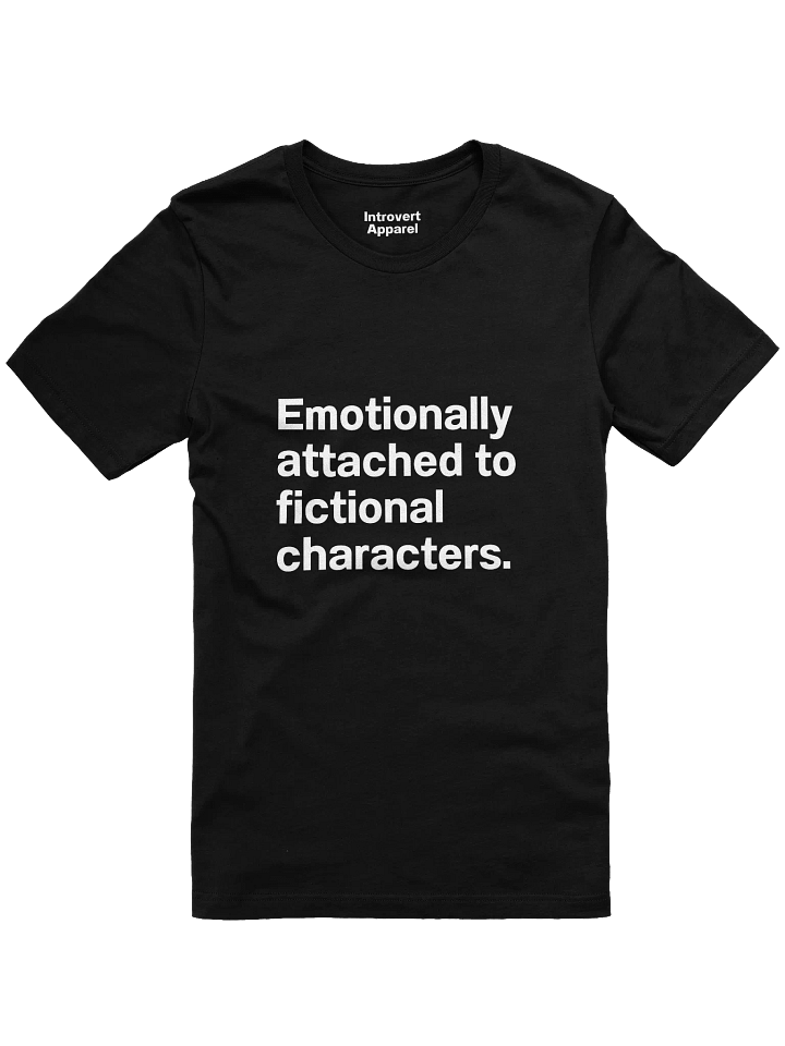 Emotionally attached to fictional characters. Unisex T-Shirt product image (6)