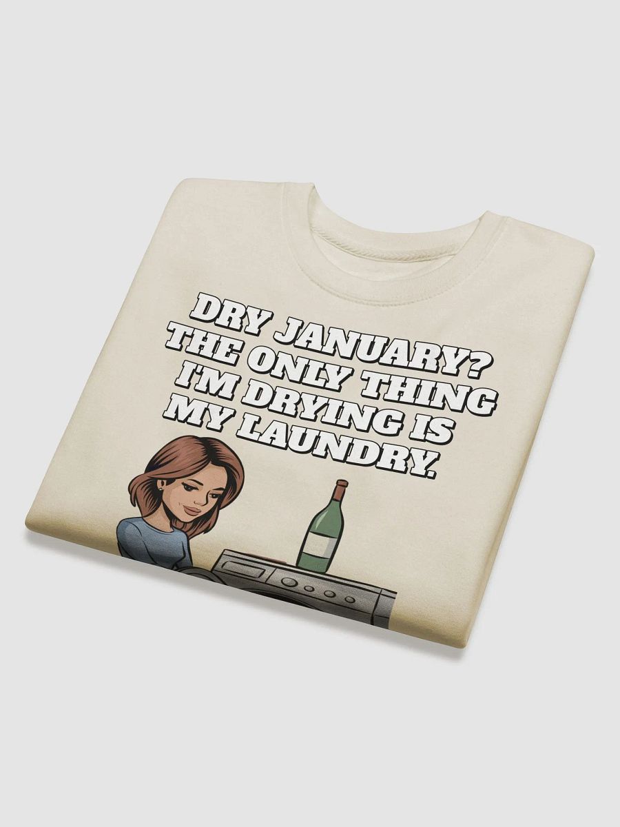 Dry January? The Only Thing I'm Drying Is My Laundry. Funny Sweatshirt product image (30)