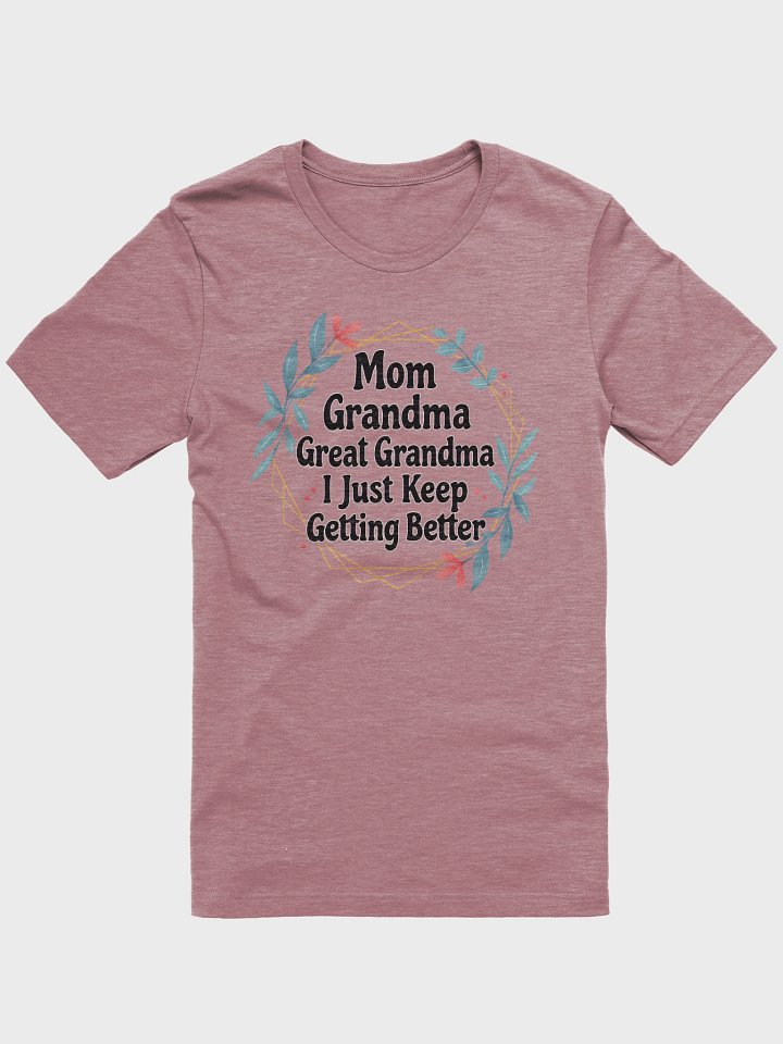 Mom Grandma Great Grandma I Just Keep Getting Better – Generational Family Pride T-Shirt product image (1)