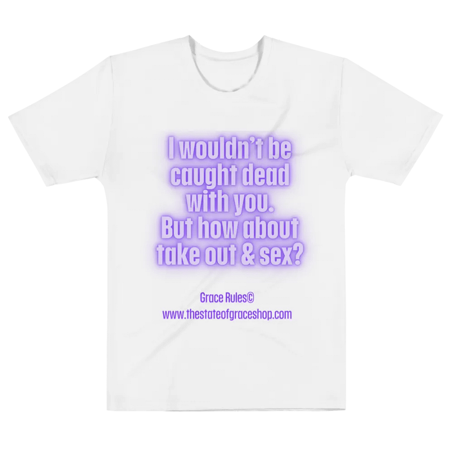 FUNNY TEES 4 U FOR MEN “I wouldn’t be caught dead with you. But how about take out & sex?” product image (6)