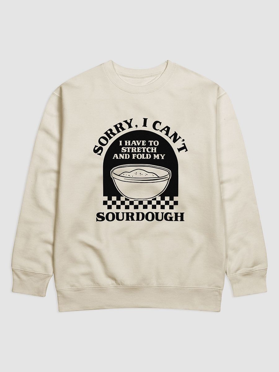 Sorry I can't I have to stretch and fold my Sourdough Sweatshirt product image (2)