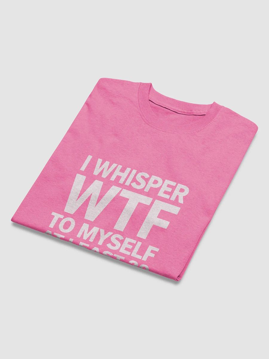 I Whisper Wtf to Myself At Least 20 Times A Day product image (47)