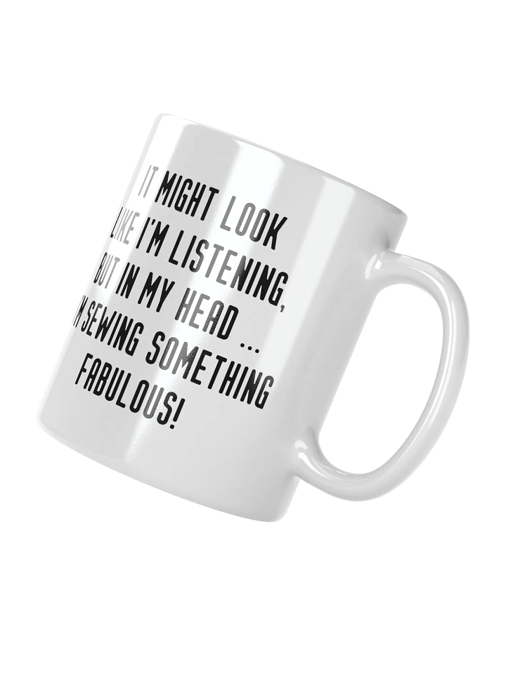 It Might Look Like I'm Listening, But In My Head I'm Sewing Something Fabulous! | Crafter's Gift - White Ceramic Mug (Black Text) product image (2)