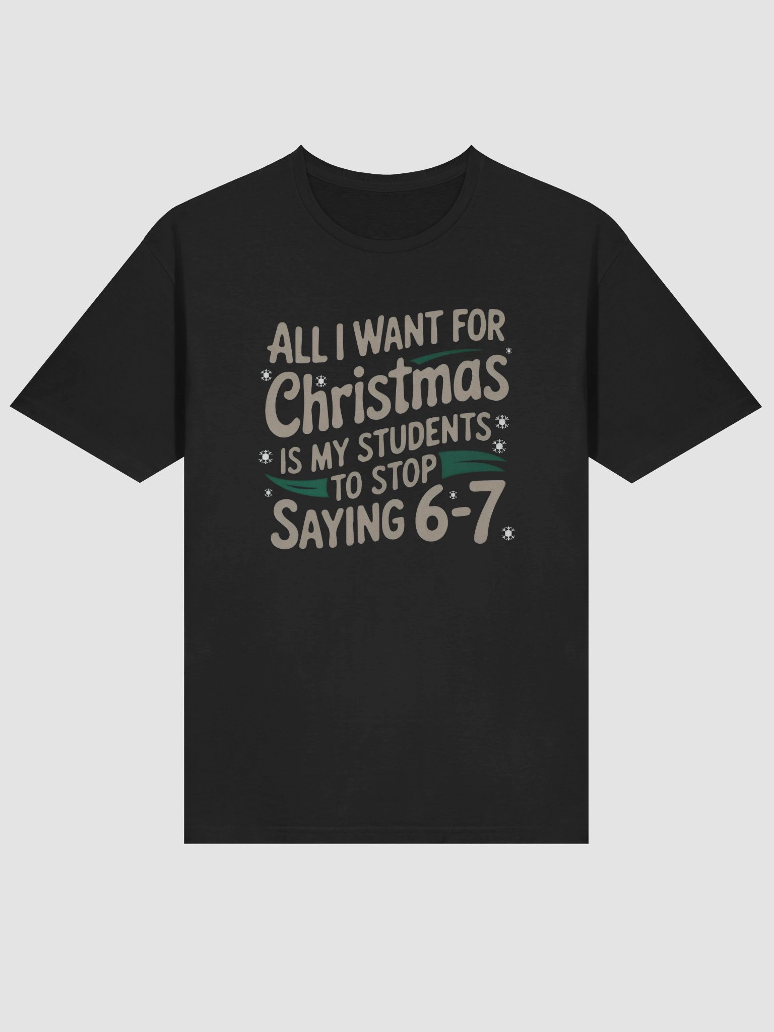 All I Want For Christmas Is My Students To Stop Saying 6–7 Shirt product image (2)