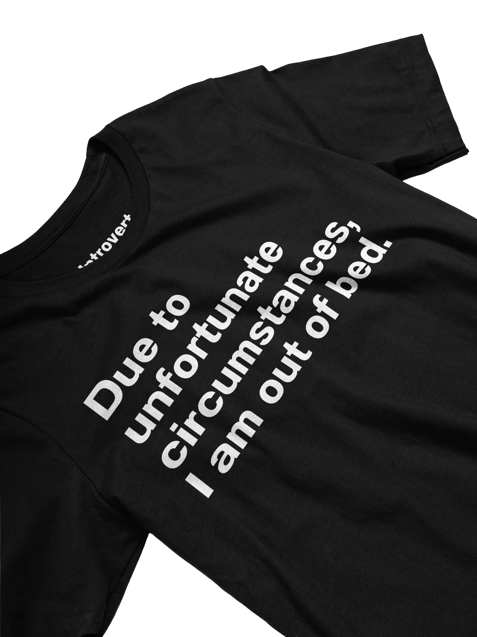 Due to unfortunate circumstances, I am out of bed. Unisex T-Shirt product image (3)