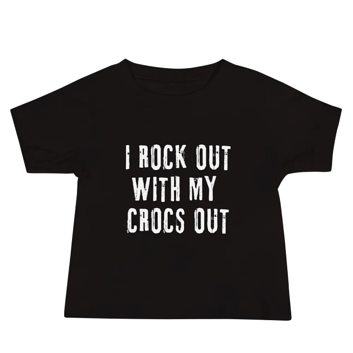 "I ROCK OUT WITH MY CROCS OUT" Baby T-Shirt product image (4)