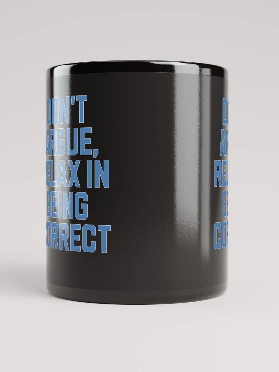 Don't Argue, Relax In Being Correct - Funny Inspirational Black Coffee Mug product image (9)