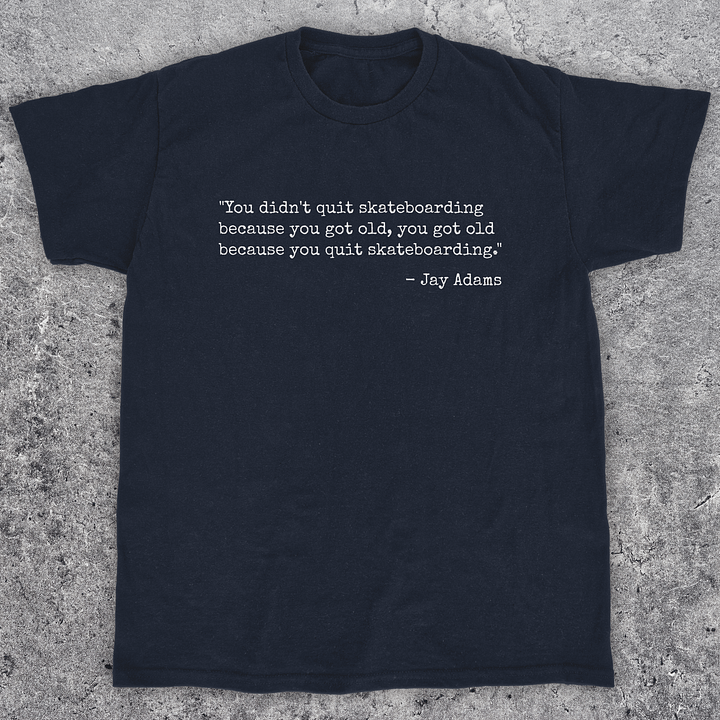 You didn't quit skateboarding because you got old, Skateboarding T-Shirt, Unisex product image (1)