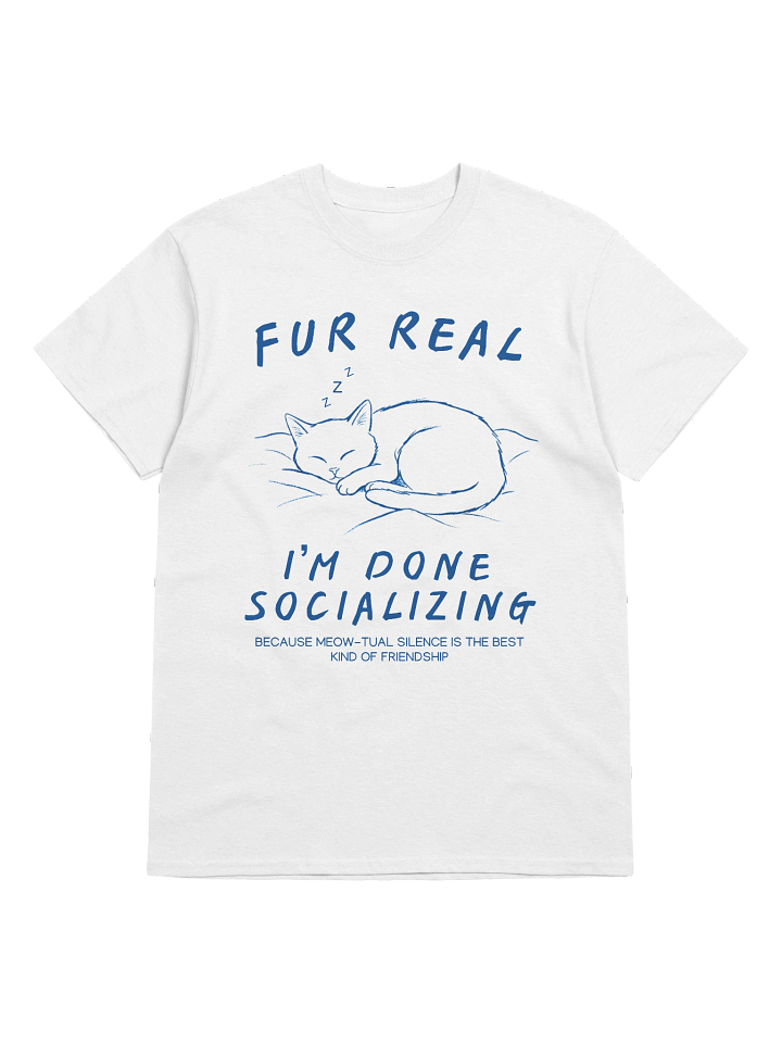 Fur real, I'm done socializing unisex T-Shirt product image (1)